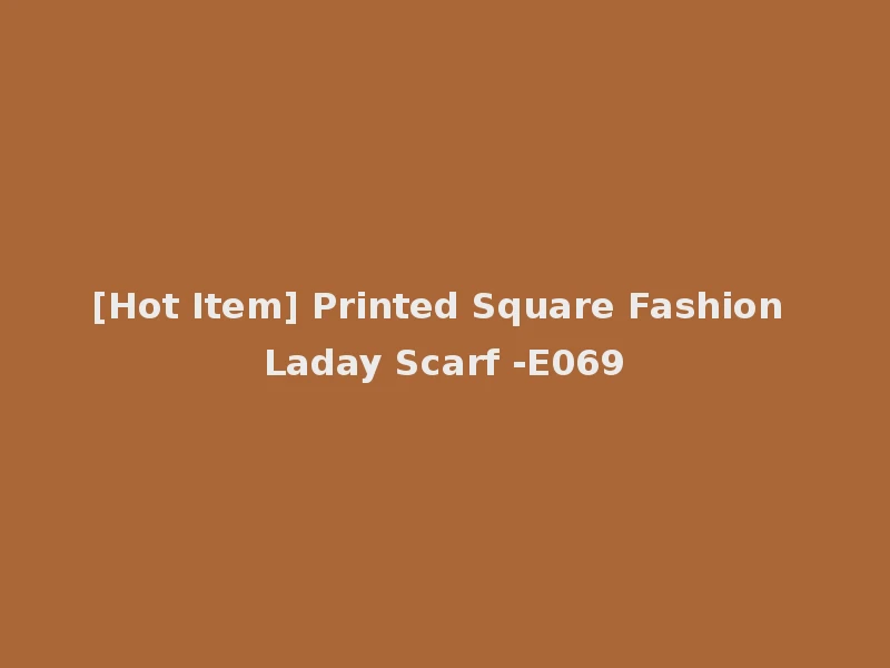 [Hot Item] Printed Square Fashion Laday Scarf -E069