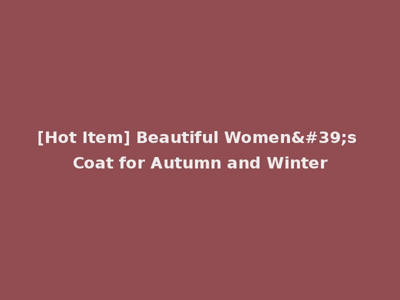 [Hot Item] Beautiful Women's Coat for Autumn and Winter