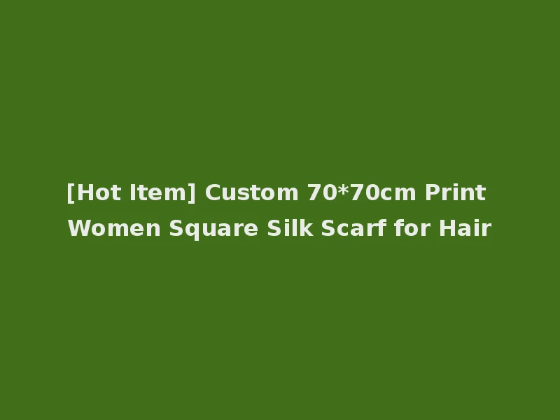 [Hot Item] Custom 70*70cm Print Women Square Silk Scarf for Hair