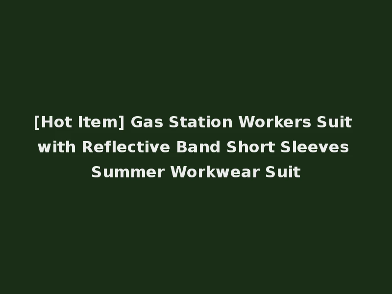 [Hot Item] Gas Station Workers Suit with Reflective Band Short Sleeves Summer Workwear Suit