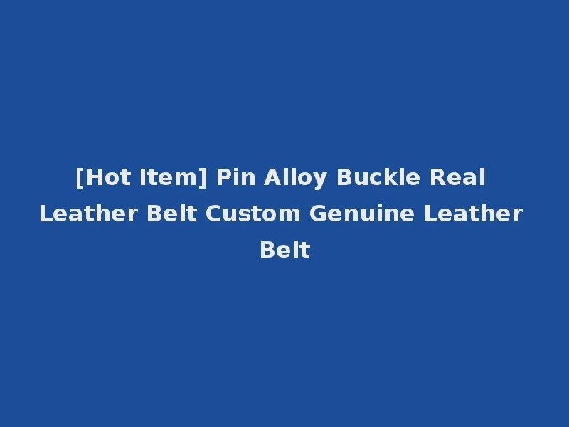 [Hot Item] Pin Alloy Buckle Real Leather Belt Custom Genuine Leather Belt