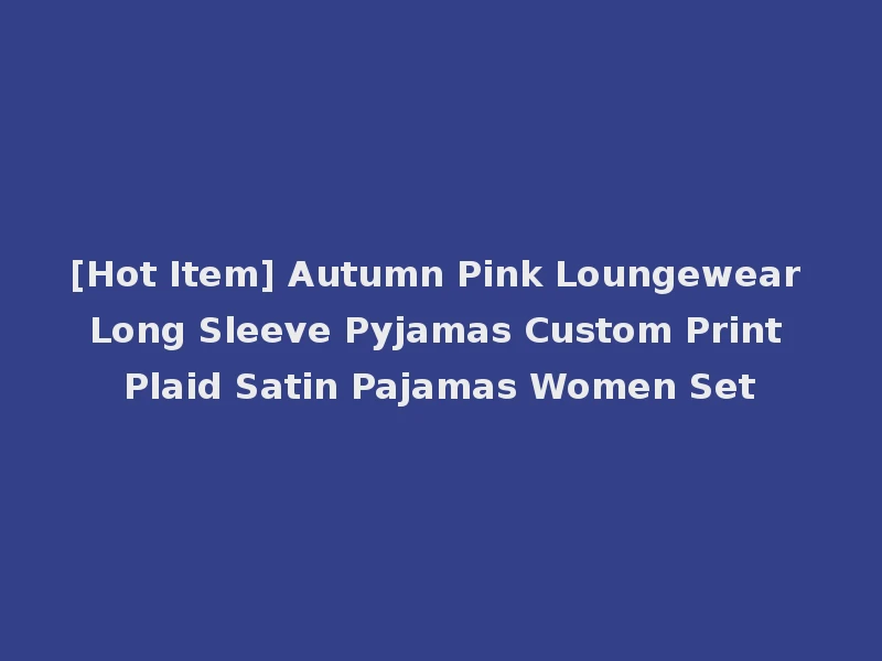 [Hot Item] Autumn Pink Loungewear Long Sleeve Pyjamas Custom Print Plaid Satin Pajamas Women Set