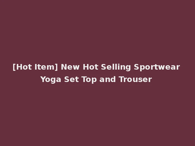 [Hot Item] New Hot Selling Sportwear Yoga Set Top and Trouser