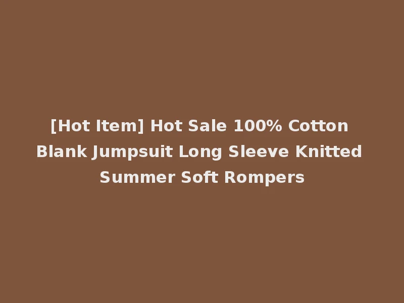 [Hot Item] Hot Sale 100% Cotton Blank Jumpsuit Long Sleeve Knitted Summer Soft Rompers