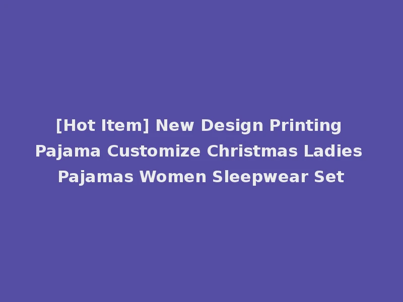 [Hot Item] New Design Printing Pajama Customize Christmas Ladies Pajamas Women Sleepwear Set