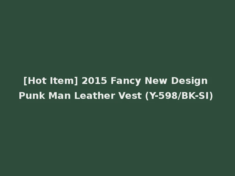 [Hot Item] 2015 Fancy New Design Punk Man Leather Vest (Y-598/BK-SI)