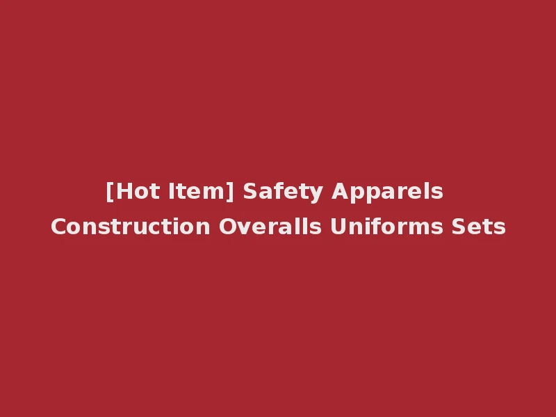 [Hot Item] Safety Apparels Construction Overalls Uniforms Sets