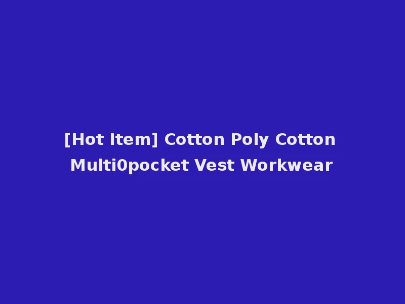 [Hot Item] Cotton Poly Cotton Multi0pocket Vest Workwear
