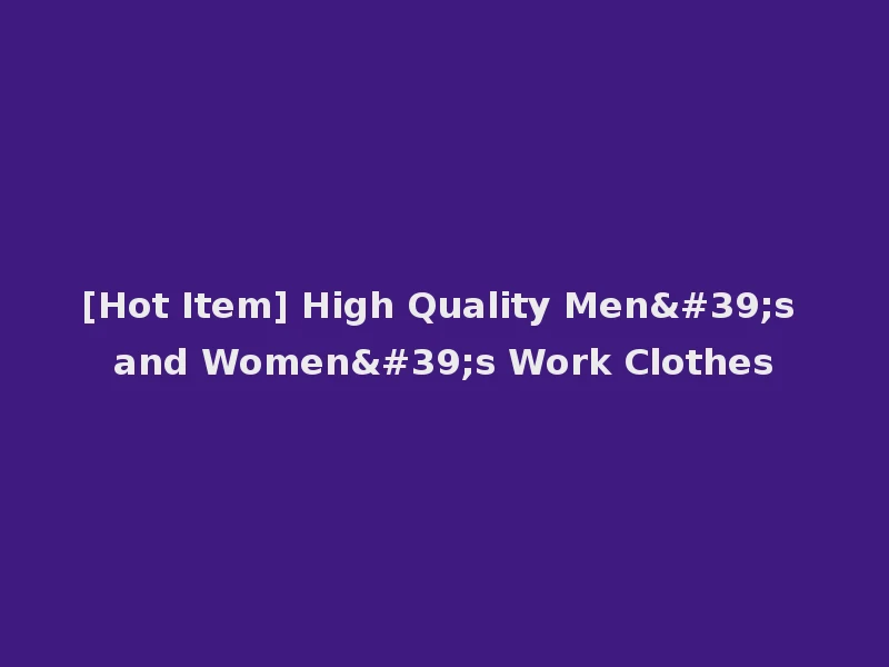 [Hot Item] High Quality Men's and Women's Work Clothes