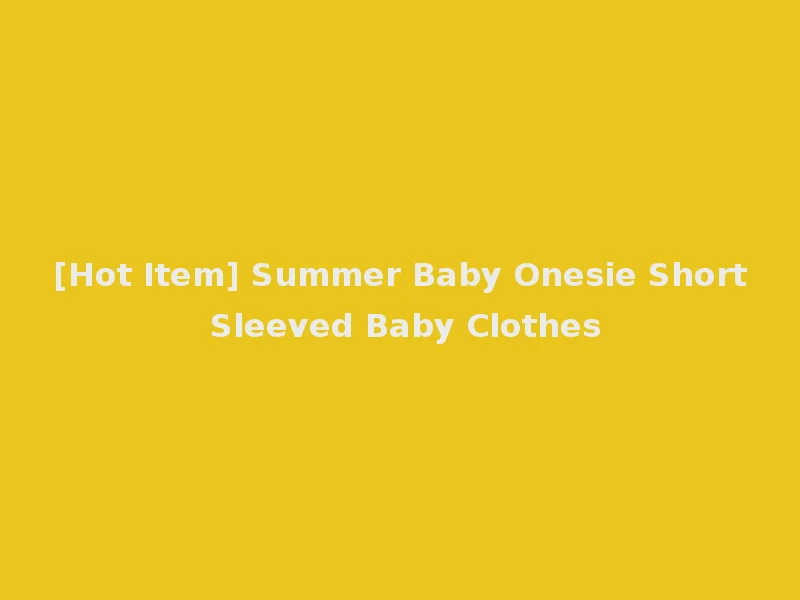 [Hot Item] Summer Baby Onesie Short Sleeved Baby Clothes