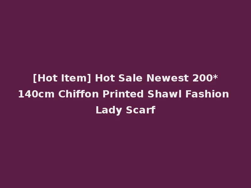 [Hot Item] Hot Sale Newest 200*140cm Chiffon Printed Shawl Fashion Lady Scarf