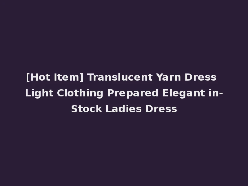 [Hot Item] Translucent Yarn Dress Light Clothing Prepared Elegant in-Stock Ladies Dress