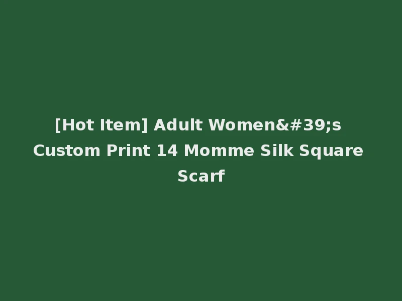 [Hot Item] Adult Women's Custom Print 14 Momme Silk Square Scarf