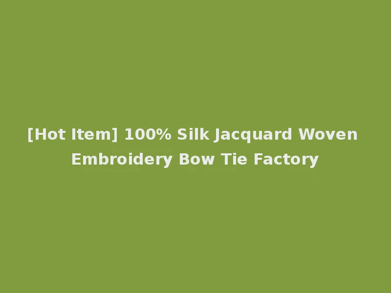 [Hot Item] 100% Silk Jacquard Woven Embroidery Bow Tie Factory