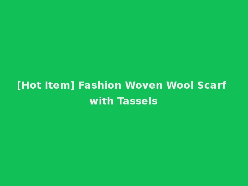 [Hot Item] Fashion Woven Wool Scarf with Tassels