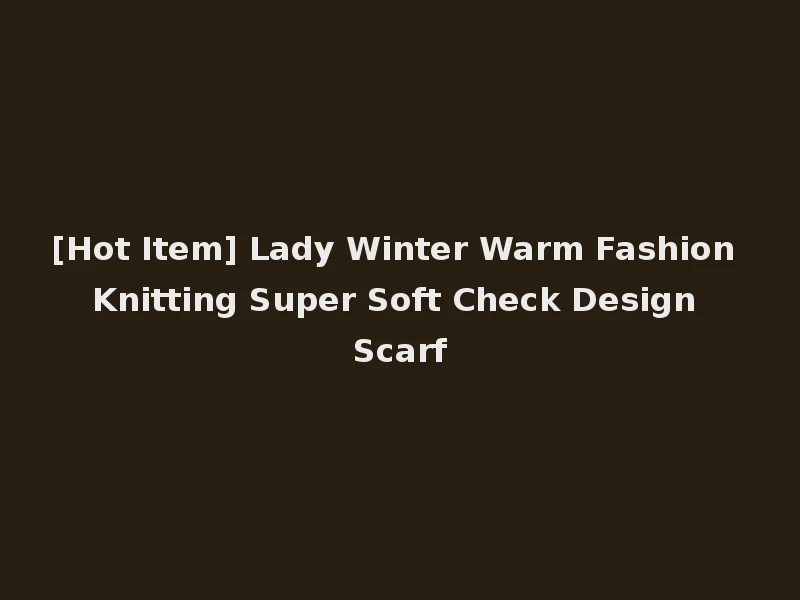 [Hot Item] Lady Winter Warm Fashion Knitting Super Soft Check Design Scarf