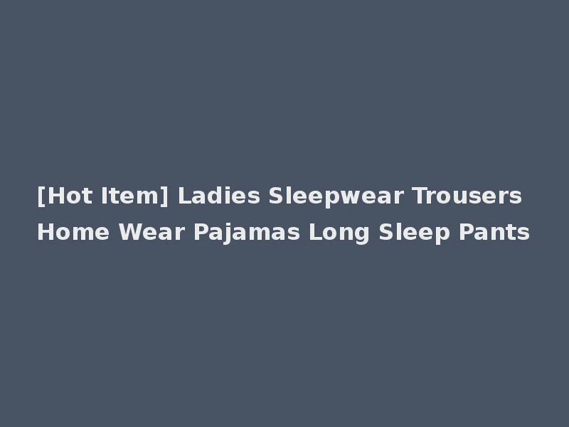 [Hot Item] Ladies Sleepwear Trousers Home Wear Pajamas Long Sleep Pants