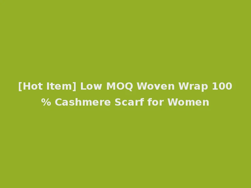 [Hot Item] Low MOQ Woven Wrap 100% Cashmere Scarf for Women