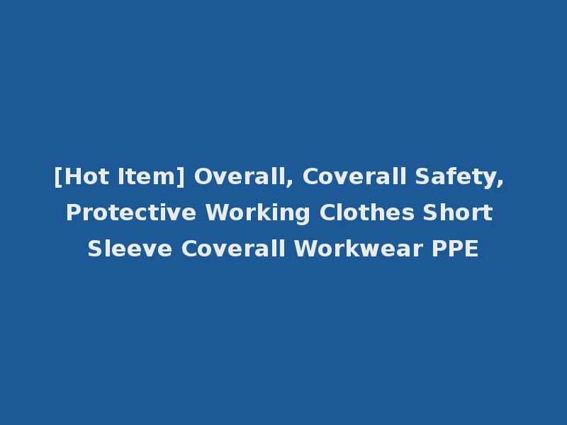 [Hot Item] Overall, Coverall Safety, Protective Working Clothes Short Sleeve Coverall Workwear PPE