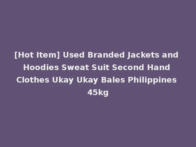 [Hot Item] Used Branded Jackets and Hoodies Sweat Suit Second Hand Clothes Ukay Ukay Bales Philippines 45kg