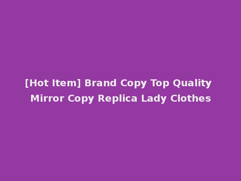 [Hot Item] Brand Copy Top Quality Mirror Copy Replica Lady Clothes