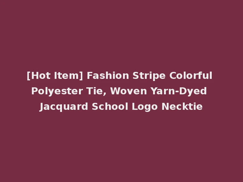 [Hot Item] Fashion Stripe Colorful Polyester Tie, Woven Yarn-Dyed Jacquard School Logo Necktie