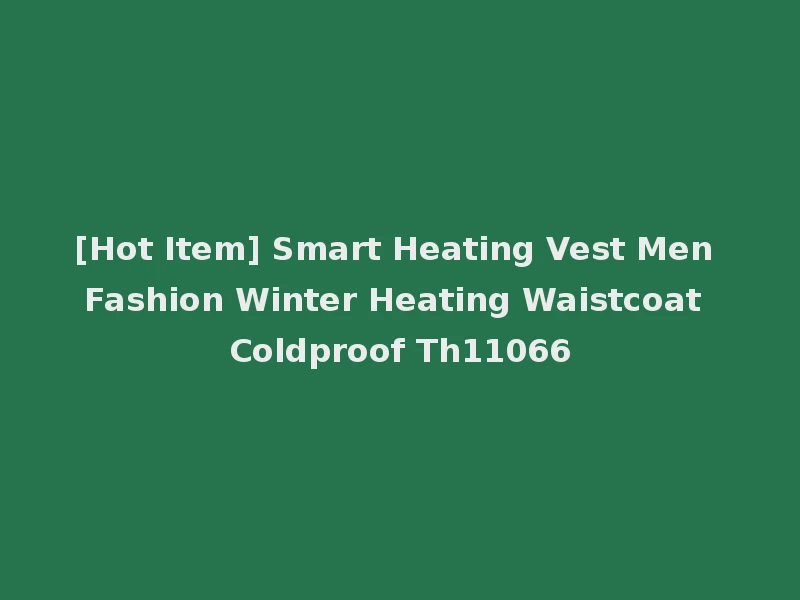 [Hot Item] Smart Heating Vest Men Fashion Winter Heating Waistcoat Coldproof Th11066