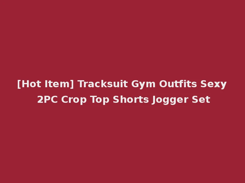 [Hot Item] Tracksuit Gym Outfits Sexy 2PC Crop Top Shorts Jogger Set