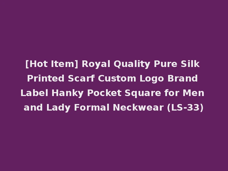 [Hot Item] Royal Quality Pure Silk Printed Scarf Custom Logo Brand Label Hanky Pocket Square for Men and Lady Formal Neckwear (LS-33)