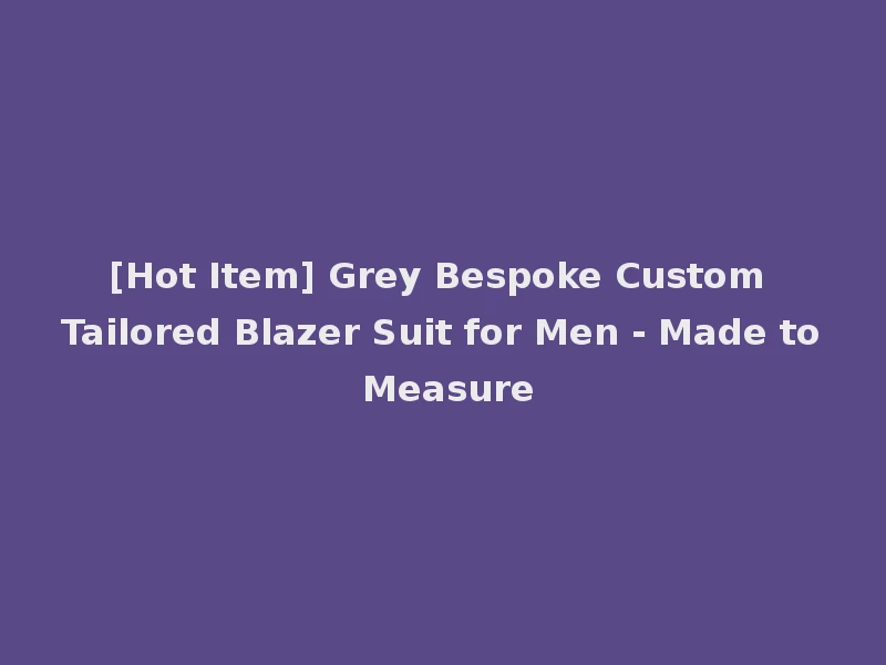 [Hot Item] Grey Bespoke Custom Tailored Blazer Suit for Men - Made to Measure