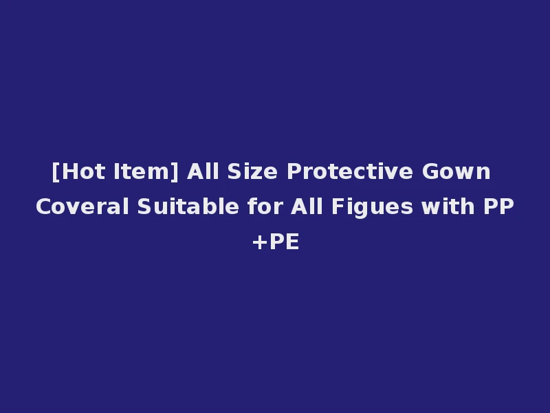 [Hot Item] All Size Protective Gown Coveral Suitable for All Figues with PP+PE