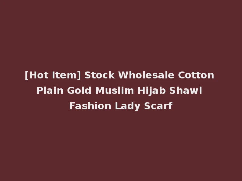 [Hot Item] Stock Wholesale Cotton Plain Gold Muslim Hijab Shawl Fashion Lady Scarf