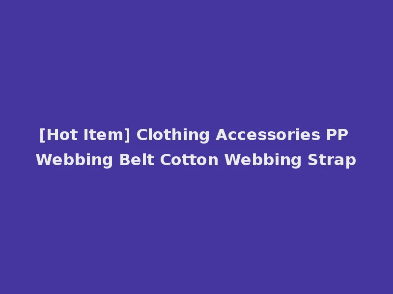 [Hot Item] Clothing Accessories PP Webbing Belt Cotton Webbing Strap