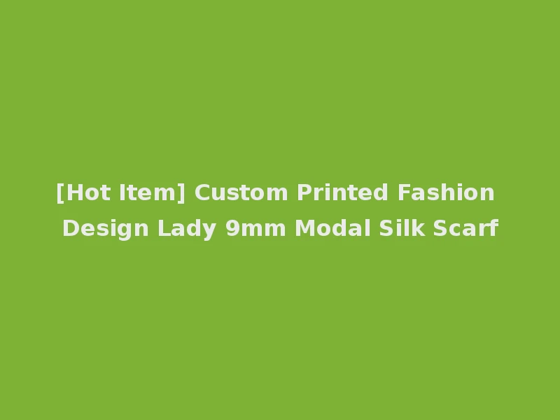 [Hot Item] Custom Printed Fashion Design Lady 9mm Modal Silk Scarf