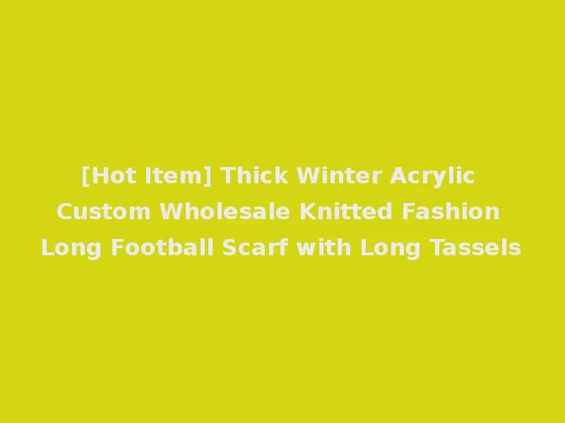 [Hot Item] Thick Winter Acrylic Custom Wholesale Knitted Fashion Long Football Scarf with Long Tassels