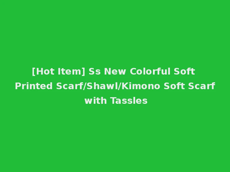 [Hot Item] Ss New Colorful Soft Printed Scarf/Shawl/Kimono Soft Scarf with Tassles