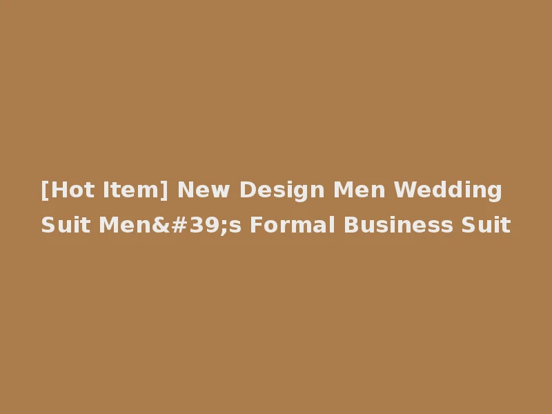 [Hot Item] New Design Men Wedding Suit Men's Formal Business Suit