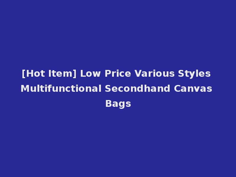 [Hot Item] Low Price Various Styles Multifunctional Secondhand Canvas Bags