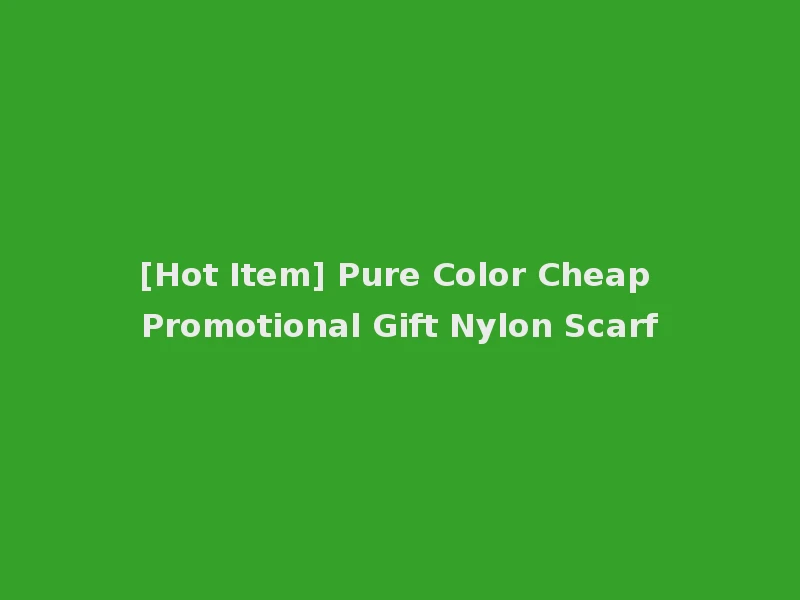 [Hot Item] Pure Color Cheap Promotional Gift Nylon Scarf