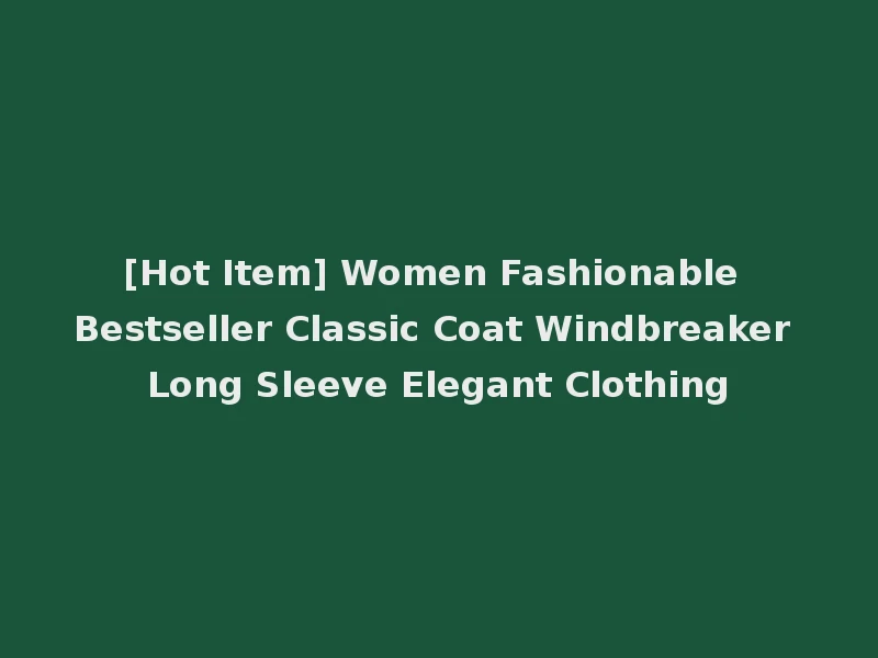 [Hot Item] Women Fashionable Bestseller Classic Coat Windbreaker Long Sleeve Elegant Clothing