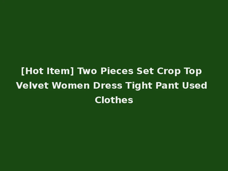 [Hot Item] Two Pieces Set Crop Top Velvet Women Dress Tight Pant Used Clothes