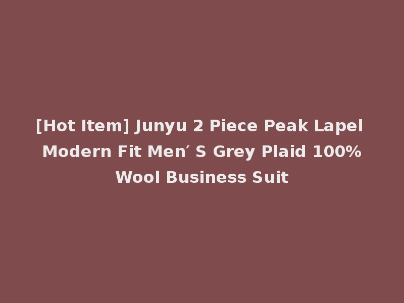 [Hot Item] Junyu 2 Piece Peak Lapel Modern Fit Men′ S Grey Plaid 100%Wool Business Suit