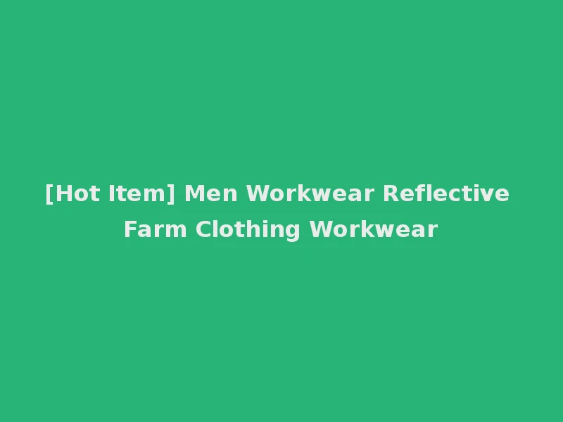 [Hot Item] Men Workwear Reflective Farm Clothing Workwear