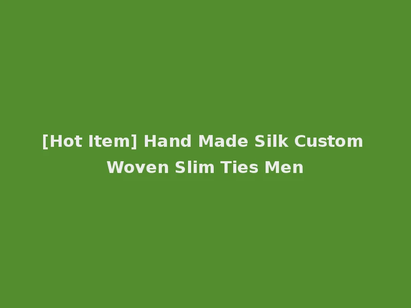 [Hot Item] Hand Made Silk Custom Woven Slim Ties Men