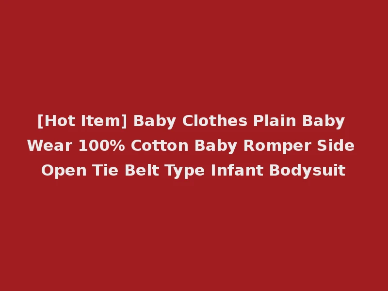 [Hot Item] Baby Clothes Plain Baby Wear 100% Cotton Baby Romper Side Open Tie Belt Type Infant Bodysuit