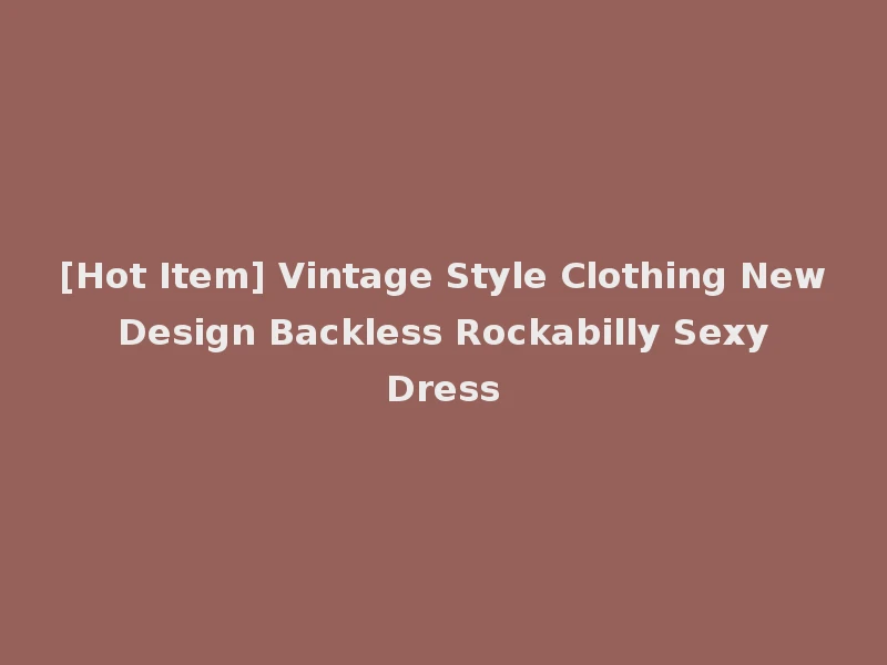 [Hot Item] Vintage Style Clothing New Design Backless Rockabilly Sexy Dress