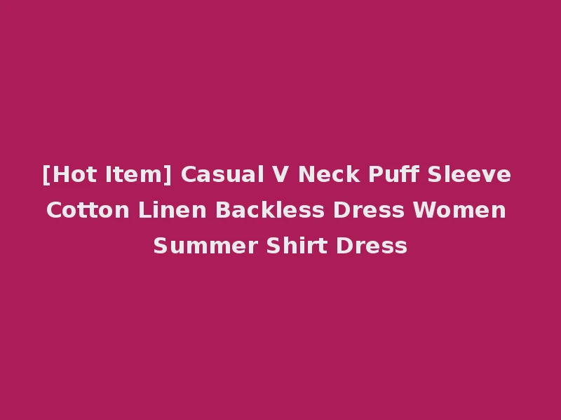 [Hot Item] Casual V Neck Puff Sleeve Cotton Linen Backless Dress Women Summer Shirt Dress