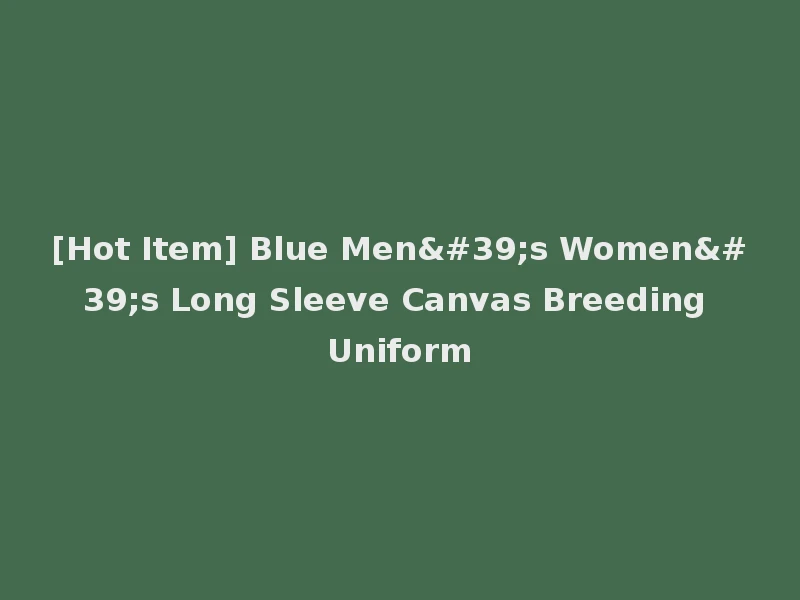 [Hot Item] Blue Men's Women's Long Sleeve Canvas Breeding Uniform