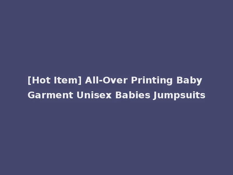 [Hot Item] All-Over Printing Baby Garment Unisex Babies Jumpsuits