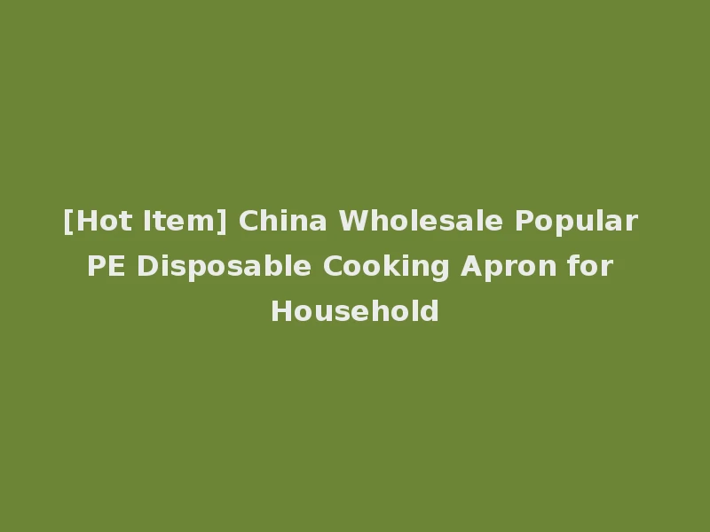 [Hot Item] China Wholesale Popular PE Disposable Cooking Apron for Household